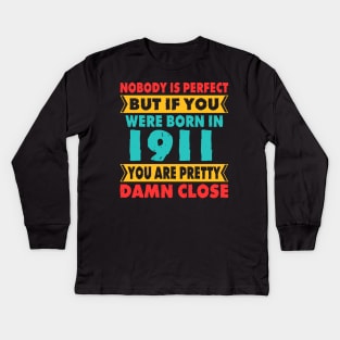 Nobody Is Perfect But If You Were Born In 1911 You're Pretty Damn Close Birthday Sticker T Shirt Mug Poster Wall Art Gift Ideas Birthday Gift Birthday Background Kids Long Sleeve T-Shirt